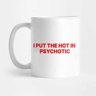 I PUT THE HOT IN PSYCHOTIC Mug